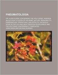  Pneumatologia; Or, a Discourse Concerning the Holy Spirit, Wherein an Account Is Given of His Name, Nature, Personality, Dispensation, Operations, and 