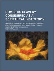 Domestic Slavery Considered as a Scriptural Institution; In 