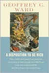 Book Cover Image. Title: A Disposition to Be Rich: How a Small-Town Pastor's Son Ruined an American President, Brought on a Wall Street Crash, and Made Himself the Best-Hated Man in the United States, Author: Geoffrey C. Ward