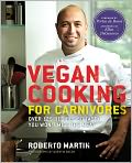Book Cover Image. Title: Vegan Cooking for Carnivores: Over 125 Recipes So Tasty You Won't Miss the Meat, Author: Roberto  Martin