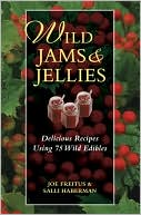 Wild Jams and Jellies Delicious Recipes Using 75 Wild Edibles