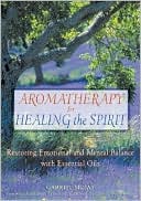 Aromatherapy for Healing the Spirit: Restoring Emotional and Mental Ba
