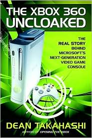 The Xbox 360 Uncloaked by Dean Takahashi: Book Cover