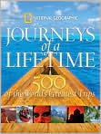 Book Cover Image. Title: Journeys of a Lifetime: 500 of the World's Greatest Trips, Author: by   National Geographic