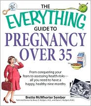 Everything Guide to Pregnancy over 35: From conquering your fears to assessing health risks--all you need to have a happy, healthy nine months