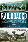 Book Cover Image. Title: Railroaded: The Transcontinentals and the Making of Modern America, Author: Richard  White