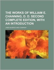 The Works of William E. Channing, D.D. Second Complete 