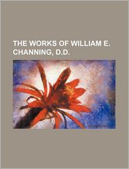 The Works of William E. Channing, D.D