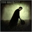 CD Cover Image. Title: Mule Variations, Artist: Tom Waits, Tom Waits, Tom Waits, Ralph Carney, Ralph Carney, Ralph Carney, Kathleen Brennan, Smokey Hormel, Jacquire King, Jacquire King, Jacquire King