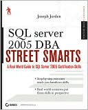 SQL Server 2005 DBA Street Smarts: A Real World Guide to SQL Server 20