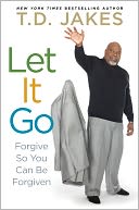 Book Cover Image. Title: Let It Go: Forgive So You Can Be Forgiven, Author: T. D. Jakes