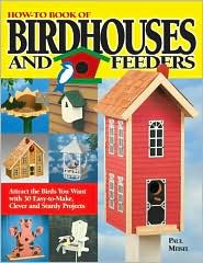 How-to Book of Birdhouses and Feeders: Attract the Birds You Want with 30 Easy-to-Make, Clever and Sturdy Projects