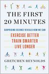 Book Cover Image. Title: The First 20 Minutes: Surprising Science Reveals How We Can: Exercise Better, Train Smarter, Live Longer, Author: by Gretchen  Reynolds