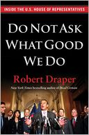 Book Cover Image. Title: Do Not Ask What Good We Do: Inside the U.S. House of Representatives, Author: Robert  Draper