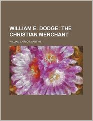 William E. Dodge; The Christian Merchant