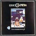 CD Cover Image. Title: No Reason to Cry, Artist: Eric Clapton, Eric Clapton, Little Walter, Bob Dylan, Georgie Fame, Billy Preston, Robbie Robertson, Robbie Robertson, Ron Wood, Jesse Ed Davis, Rick Danko, Rick Danko, Yvonne Elliman, Geoff Harrison, Chris Jagger, Marcy Levy, Albhy Galuten, Brains Bradley, Ed Caraeff, Sandy Castle, Eric Clapton, Eric Clapton, Eric Clapton, Eric Clapton, Eric Clapton, Terry Danko, Bobby Ellis, Rob Fraboni, Levon Helm, Garth Hudson, Garth Hudson, Nat Jeffreys, Konrad Kramer, Dick Lapalm, Dread Lever, Dominic Lumetta, Richard Manuel, Ralph Moss, Ralph Moss, Jamie Oldaker, Joseph M. Palmaccio, Carl Radle, Sergio Rodriguez, Otis Rush, Larry Samuels, Dick Sims, Wilton Spears, George Terry, Mickey Turner, Wah-Wah Watson, Roger Forrester, Tom Nikosey, Tom Nikosey, Nat Jeffrey, Ed Anderson, H. Melka