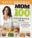 Book Cover Image. Title: The Mom 100 Cookbook: 100 Recipes Every Mom Needs in Her Back Pocket, Author: Katie  Workman