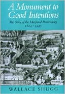 A Monument to Good Intentions The Story of the Maryland Penitentiary