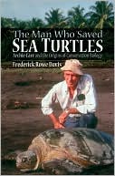 The Man Who Saved Sea Turtles Archie Carr and the Origins of Conserva
