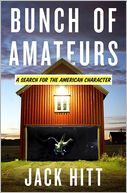 Book Cover Image. Title: Bunch of Amateurs: A Search for the American Character, Author: Jack  Hitt