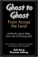 Ghost to Ghost from Across the Land: Authentic Ghost Tales from Sea to