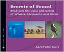 Secrets of Sound: Studying the Calls and Songs of Whales, Elephants, a