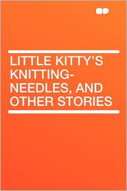  Little Kitty's Knitting-needles, and Ot...