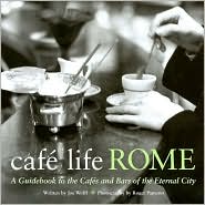 Cafe Life Rome: A Guidebook to the Cafes and Bars of the Eternal City