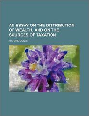 An Essay on the Distribution of Wealth, and on the Sources 