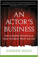 An Actors Business How to Market Yourself As an Actor No Matter Wher