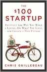 Book Cover Image. Title: The $100 Startup: Reinvent the Way You Make a Living, Do What You Love, and Create a New Future, Author: Chris  Guillebeau
