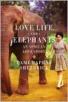 Book Cover Image. Title: Love, Life, and Elephants: An African Love Story, Author: Daphne  Sheldrick