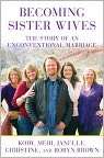 Book Cover Image. Title: Becoming Sister Wives: The Story of an Unconventional Marriage, Author: Kody  Brown