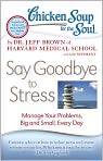 Book Cover Image. Title: Chicken Soup for the Soul: Say Goodbye to Stress: Manage Your Problems, Big and Small, Every Day, Author: Dr. Jeff  Brown