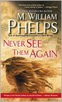 Book Cover Image. Title: Never See Them Again, Author: M. William Phelps