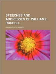 Speeches and Addresses of William E. Russell