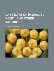 Last Days of Immanuel Kant, and Other Writings