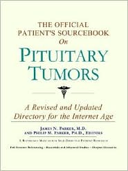 The Official Patient's Sourcebook on Pituitary Tumors: A Revised and Updated Directory for the Internet Age
