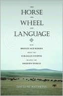 The Horse, the Wheel, and Language by David W. Anthony