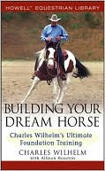 Building Your Dream Horse Charles Wilhelms Ultimate Foundation Train