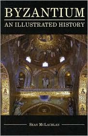 BYZANTIUM, ILLUSTRATED HISTORY OF by Sean McLachlan: Book Cover