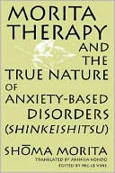 Morita Therapy and the True Nature of Anxiety-Based Disorders (Shinkeishitsu) by Shoma Morita