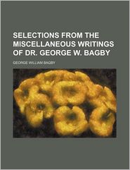 Selections from the Miscellaneous Writings of Dr. George W. 