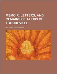 Memoir, Letters, and Remains of Alexis de Tocqueville