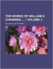 The Works Of William E. Channing