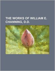 The Works of William E. Channing, D.D