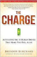 Book Cover Image. Title: The Charge: Activating the 10 Human Drives That Make You Feel Alive, Author: Brendon  Burchard