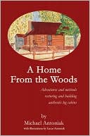 A Home From the Woods:Adventures and methods restoring and building authentic log cabins