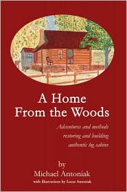 A Home From the Woods:Adventures and methods restoring and building authentic log cabins