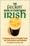 Book Cover Image. Title: The Feckin' Book of Everything Irish: A Gansey-Load of Deadly Craic for Cute Hoors and Bowsies, Author: by Colin  Murphy